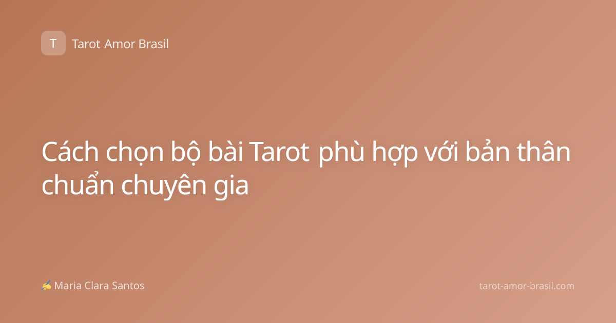 Cách chọn bộ bài Tarot phù hợp với bản thân chuẩn chuyên gia