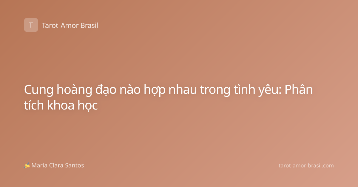 Cung hoàng đạo nào hợp nhau trong tình yêu: Phân tích khoa học