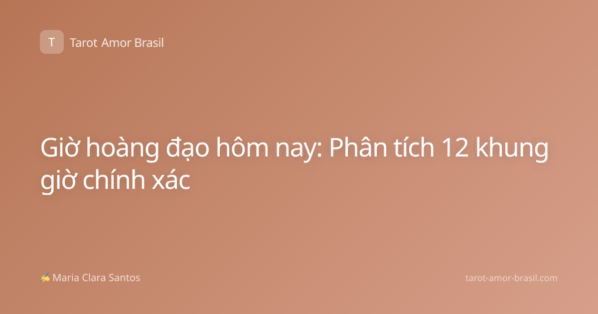 Giờ hoàng đạo hôm nay: Phân tích 12 khung giờ chính xác