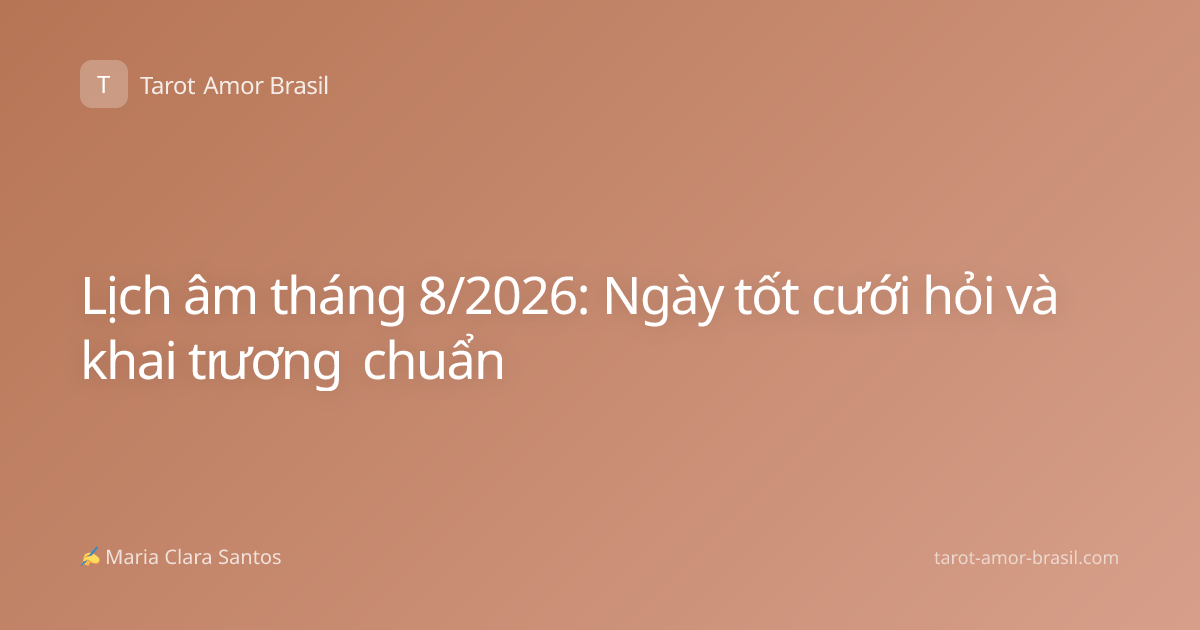 Lịch âm tháng 8/2026: Ngày tốt cưới hỏi và khai trương chuẩn