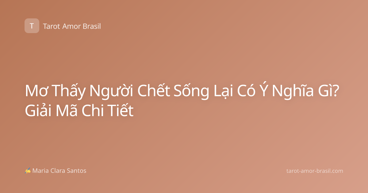 Mơ Thấy Người Chết Sống Lại Có Ý Nghĩa Gì? Giải Mã Chi Tiết