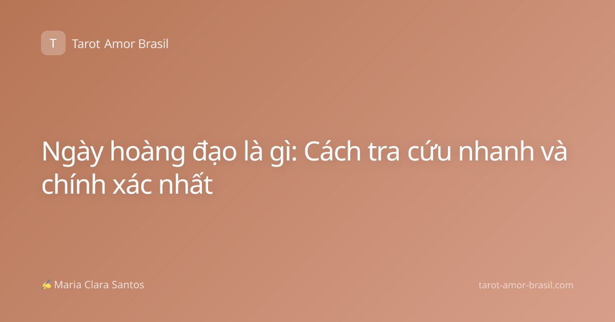 Ngày hoàng đạo là gì: Cách tra cứu nhanh và chính xác nhất