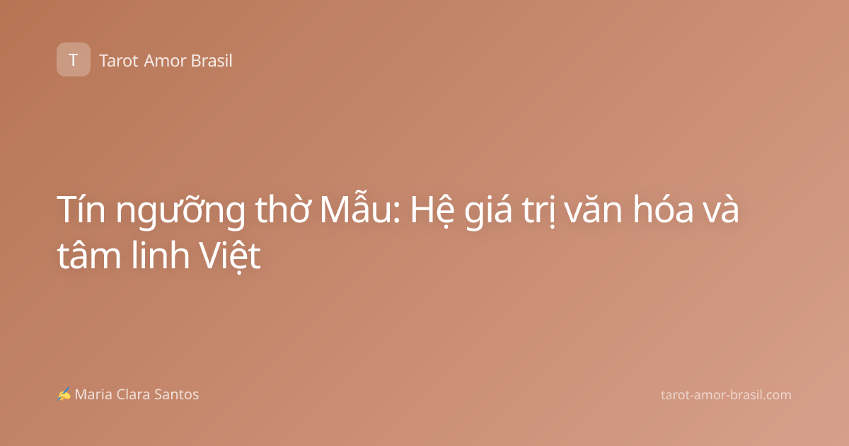 Tín ngưỡng thờ Mẫu: Hệ giá trị văn hóa và tâm linh Việt