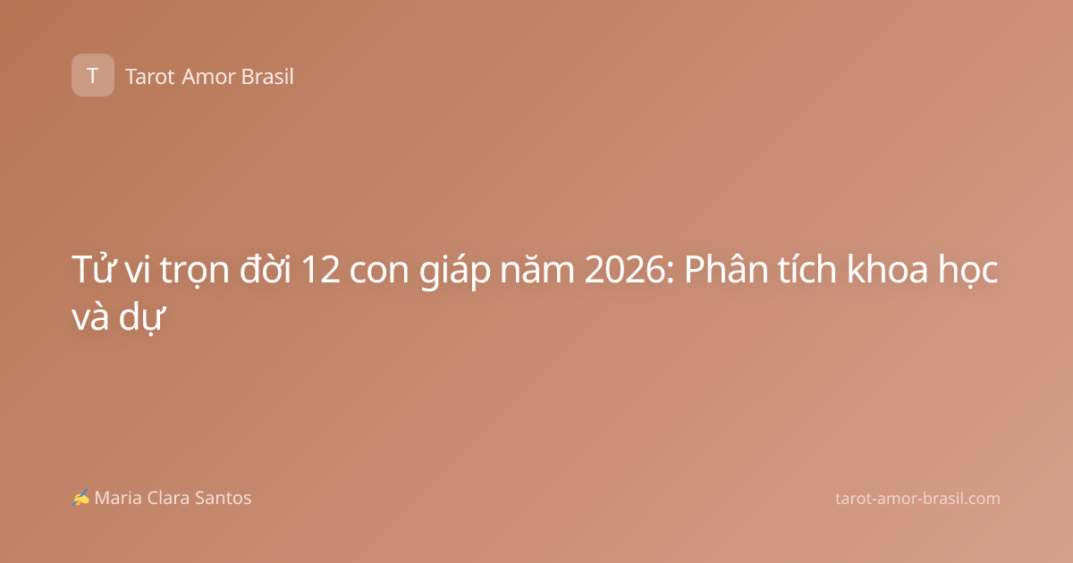 Tử vi trọn đời 12 con giáp năm 2026: Phân tích khoa học và dự
