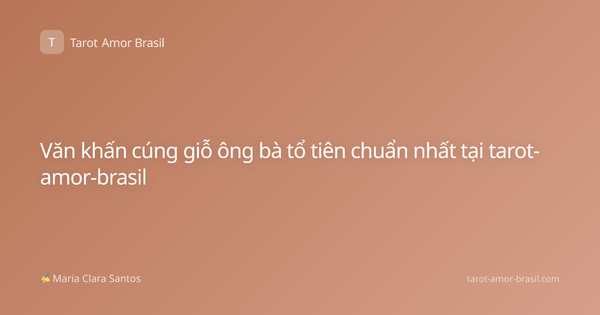 Văn khấn cúng giỗ ông bà tổ tiên chuẩn nhất tại tarot-amor-brasil