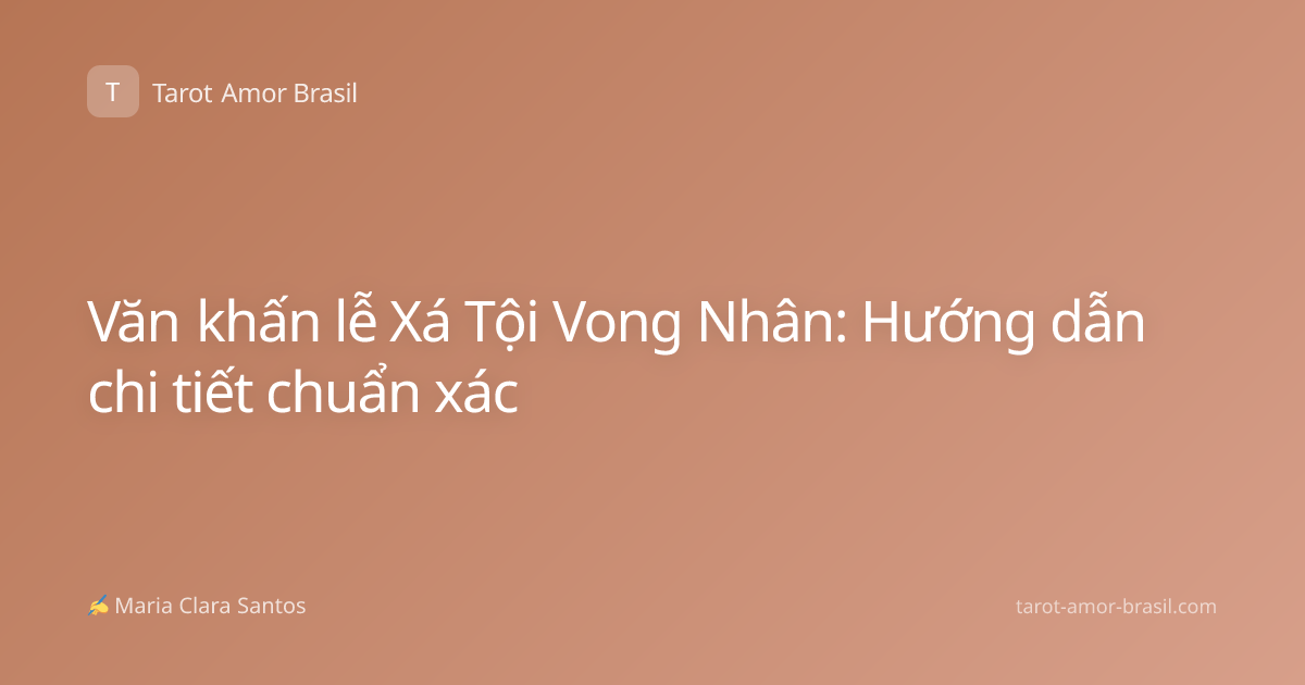 Văn khấn lễ Xá Tội Vong Nhân: Hướng dẫn chi tiết chuẩn xác