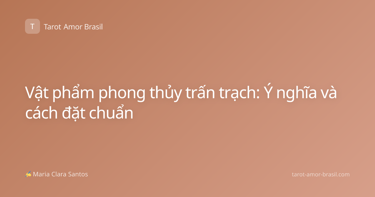 Vật phẩm phong thủy trấn trạch: Ý nghĩa và cách đặt chuẩn
